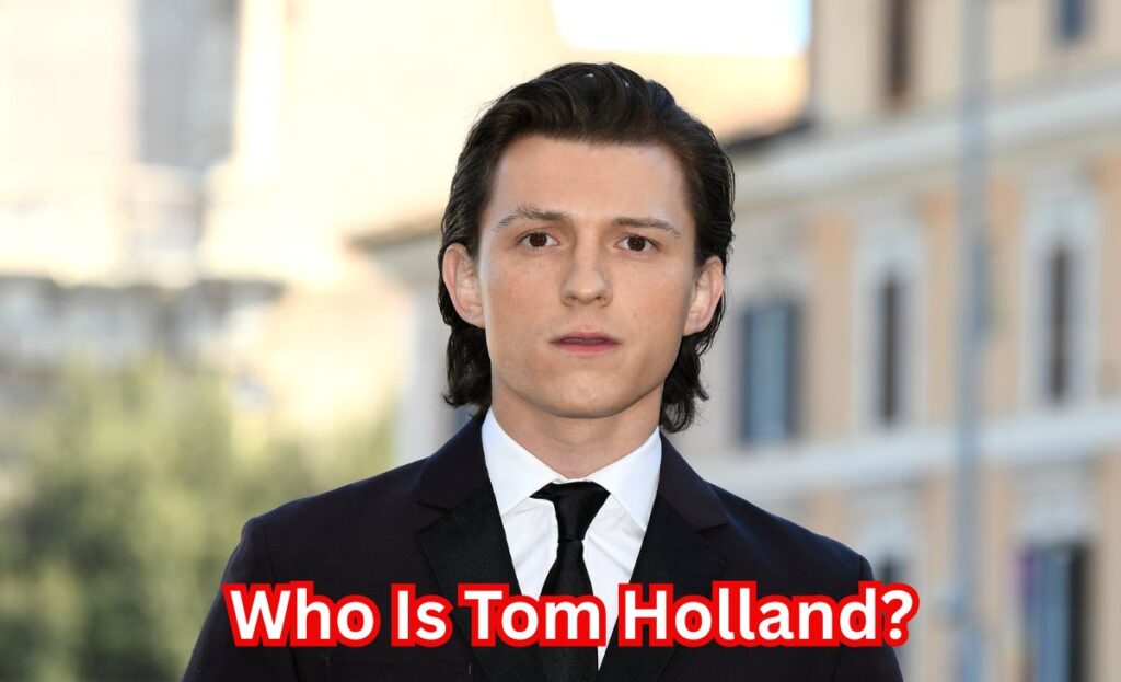 Who Is Tom Holland?