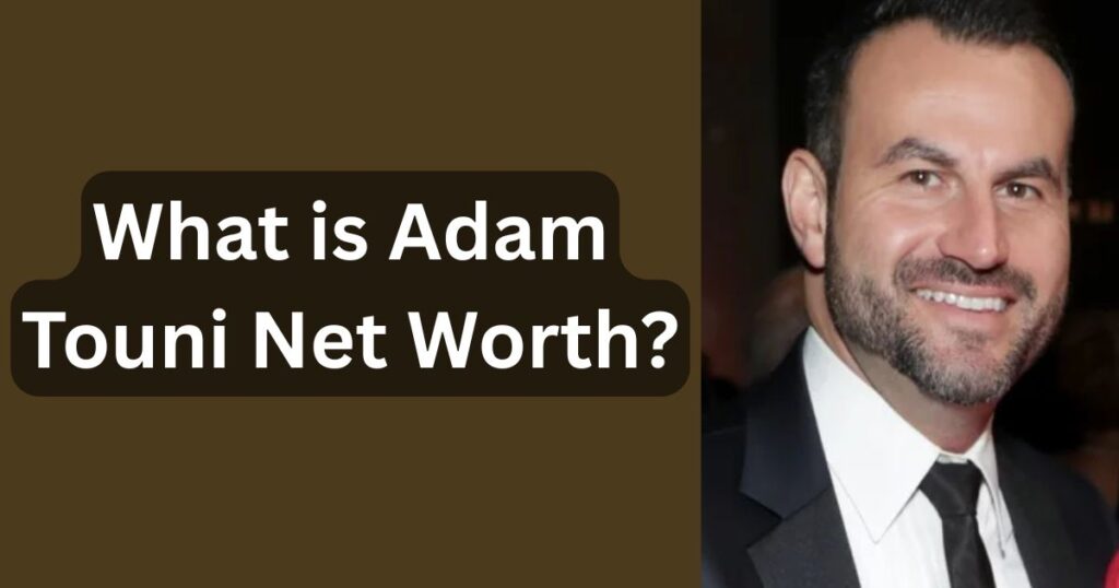 What is Adam Touni Net Worth?